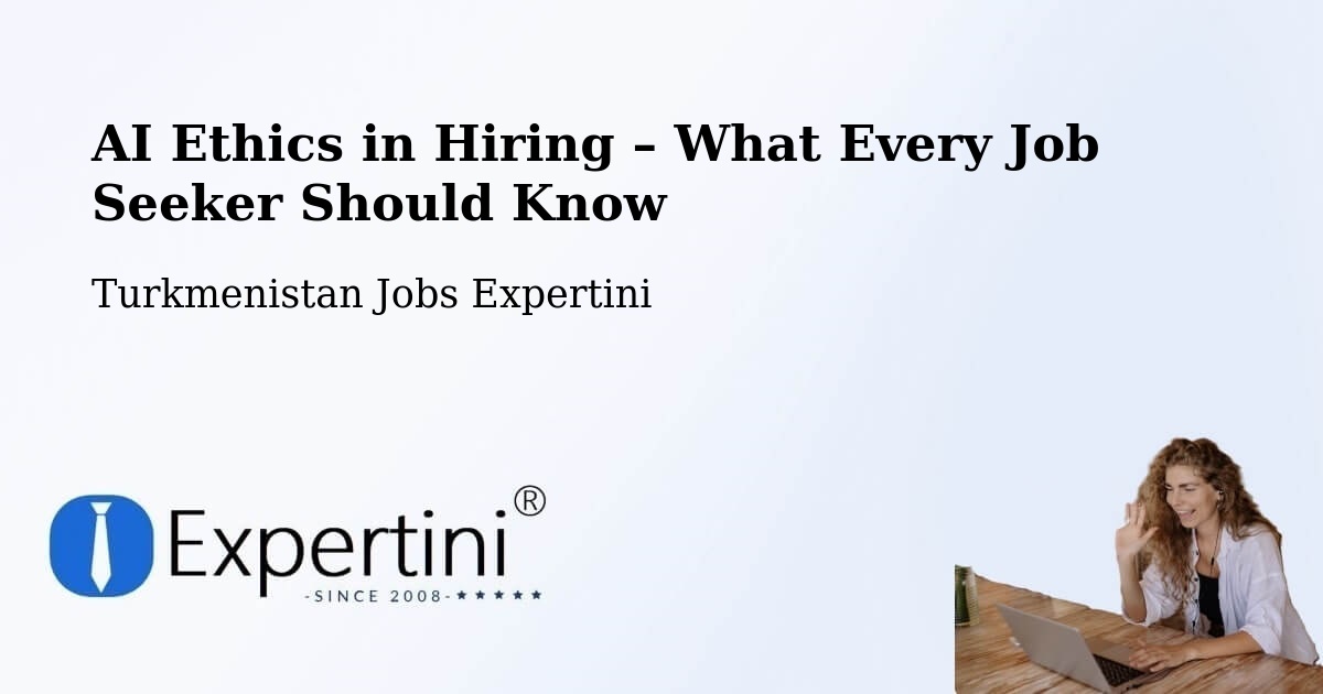 AI Ethics in Recruitment & Hiring – Turkmenistan - Turkmenistan Jobs Expertini