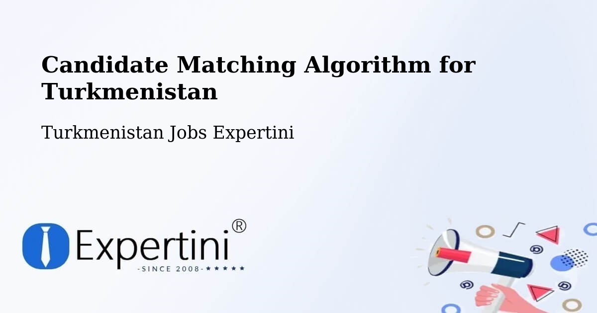 Candidate Matching Algorithm Overview – Turkmenistan - Turkmenistan Jobs Expertini