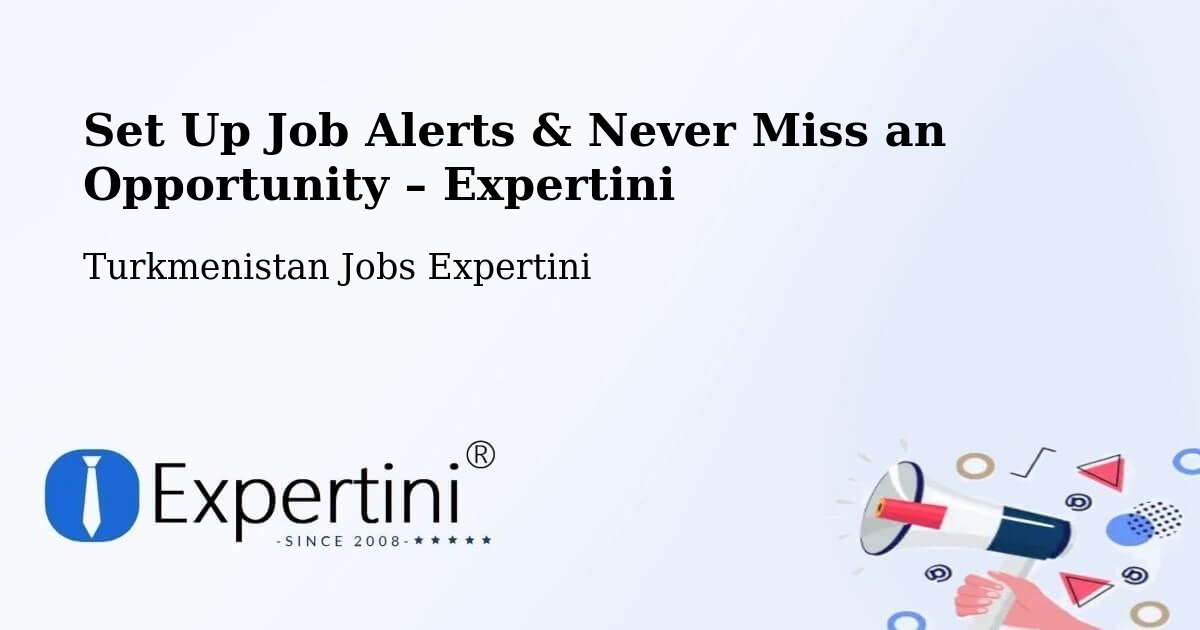 Job Alerts Guide – Get Notified About New Jobs in Turkmenistan - Turkmenistan Jobs Expertini