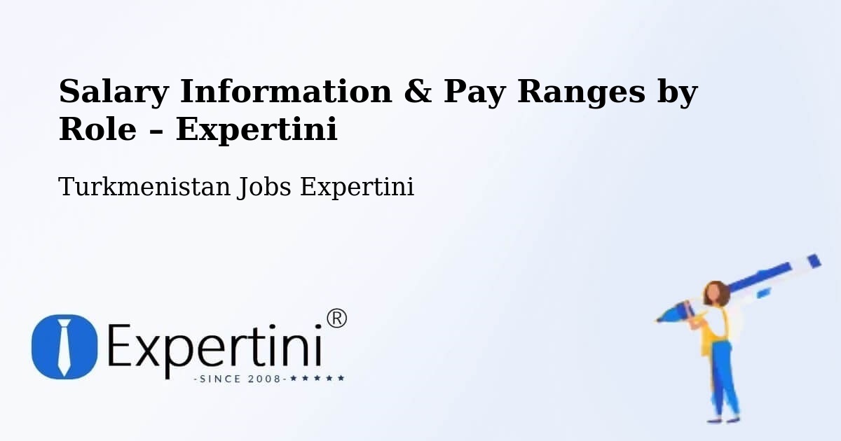 Salary Information & Pay Ranges – Turkmenistan - Turkmenistan Jobs Expertini